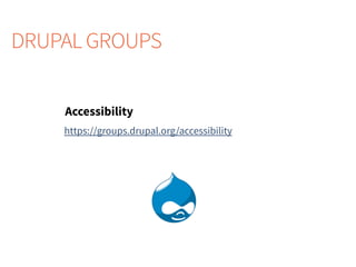 DRUPAL GROUPS
Accessibility
https://groups.drupal.org/accessibility
 