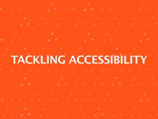 TACKLING ACCESSIBILITY
 