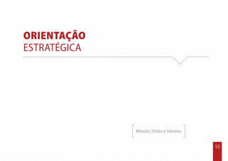 15
ORIENTAÇÃO
ESTRATÉGICA
Missão, Visão e Valores
 