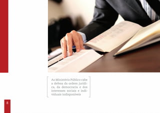 8
Ao Ministério Público cabe
a defesa da ordem jurídi-
ca, da democracia e dos
interesses sociais e indi-
viduais indisponíveis
 