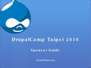 DrupalCamp Taipei 2010 Sponsor Guide DrupalTaiwan.org 