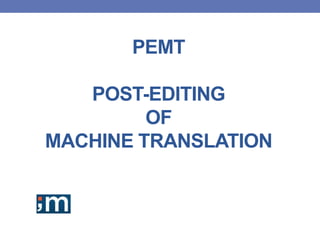 PEMT
POST-EDITING
OF
MACHINE TRANSLATION
 