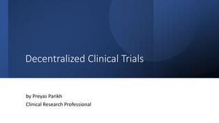 Decentralized Clinical Trials
by Preyas Parikh
Clinical Research Professional
 