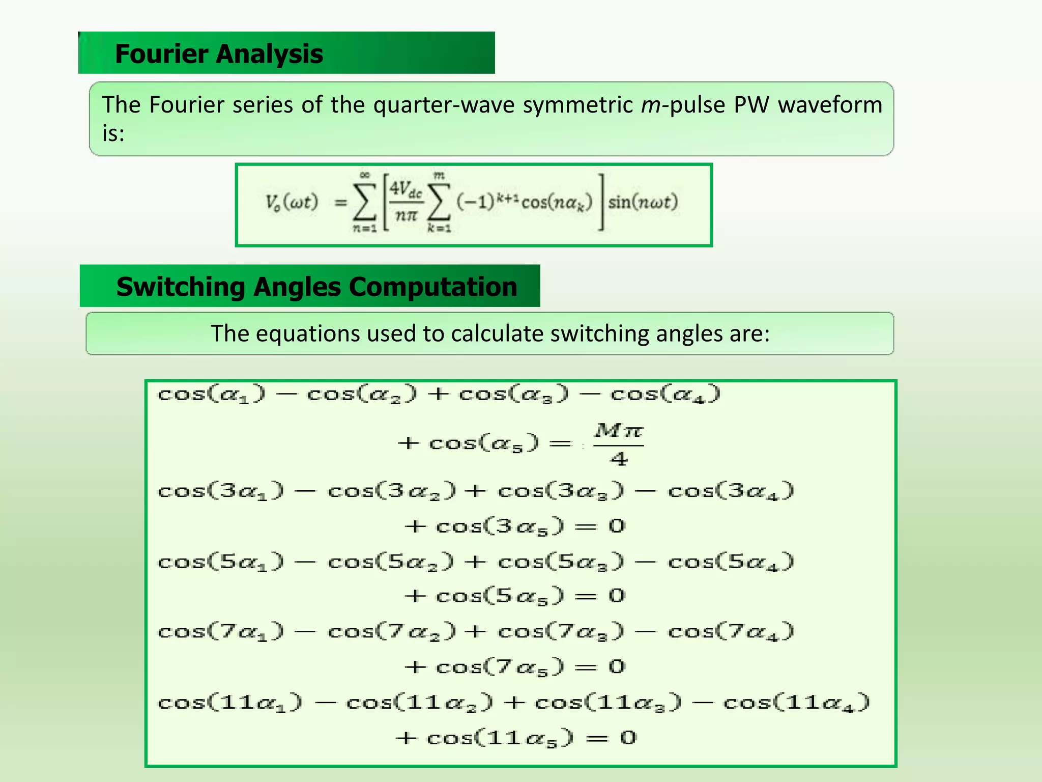 Fourier Analysis
The Fourier series of the quarter-wave symmetric m-pulse PW waveform
is:

Switching Angles Computation
The equations used to calculate switching angles are:

 