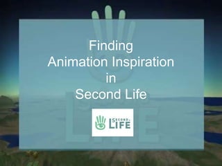 Finding
Animation Inspiration
         in
    Second Life
 