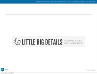 UX Learn - Formación presencial en experiencia de usuario, usabilidad y arquitectura de información




                                                                                                                www.uxlearn.com

jueves 7 de julio de 2011
 