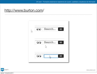 UX Learn - Formación presencial en experiencia de usuario, usabilidad y arquitectura de información




       http://www.burton.com/




                                                                                                                www.uxlearn.com

jueves 7 de julio de 2011
 