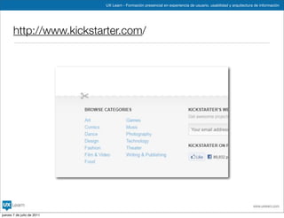 UX Learn - Formación presencial en experiencia de usuario, usabilidad y arquitectura de información




       http://www.kickstarter.com/




                                                                                                                www.uxlearn.com

jueves 7 de julio de 2011
 