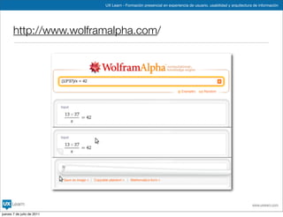 UX Learn - Formación presencial en experiencia de usuario, usabilidad y arquitectura de información




       http://www.wolframalpha.com/




                                                                                                                www.uxlearn.com

jueves 7 de julio de 2011
 