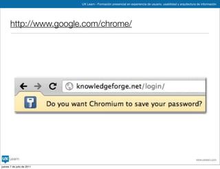 UX Learn - Formación presencial en experiencia de usuario, usabilidad y arquitectura de información




       http://www.google.com/chrome/




                                                                                                                www.uxlearn.com

jueves 7 de julio de 2011
 