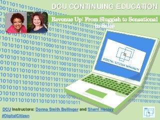 #DigitalCitizen
DCU CONTINUING EDUCATION
Revenue Up: From Sluggish to Sensational
in Sales
DCU Instructors: Donna Smith Bellinger and Sherri Henley
 
