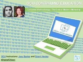 #DigitalCitizen
DCU CONTINUING EDUCATION
Unfunnel Methodology -The End of Modern Marketing
DCU Instructors: Joey Barker and Sherri Henley
 