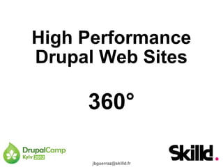 High Performance
Drupal Web Sites

360°
jbguerraz@skilld.fr

 