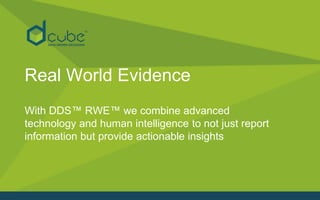 Real World Evidence
With DDS™ RWE™ we combine advanced
technology and human intelligence to not just report
information but provide actionable insights
 