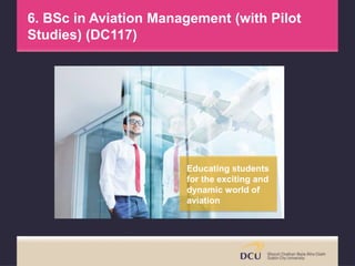 6. BSc in Aviation Management (with Pilot
Studies) (DC117)
Educating students
for the exciting and
dynamic world of
aviation
 
