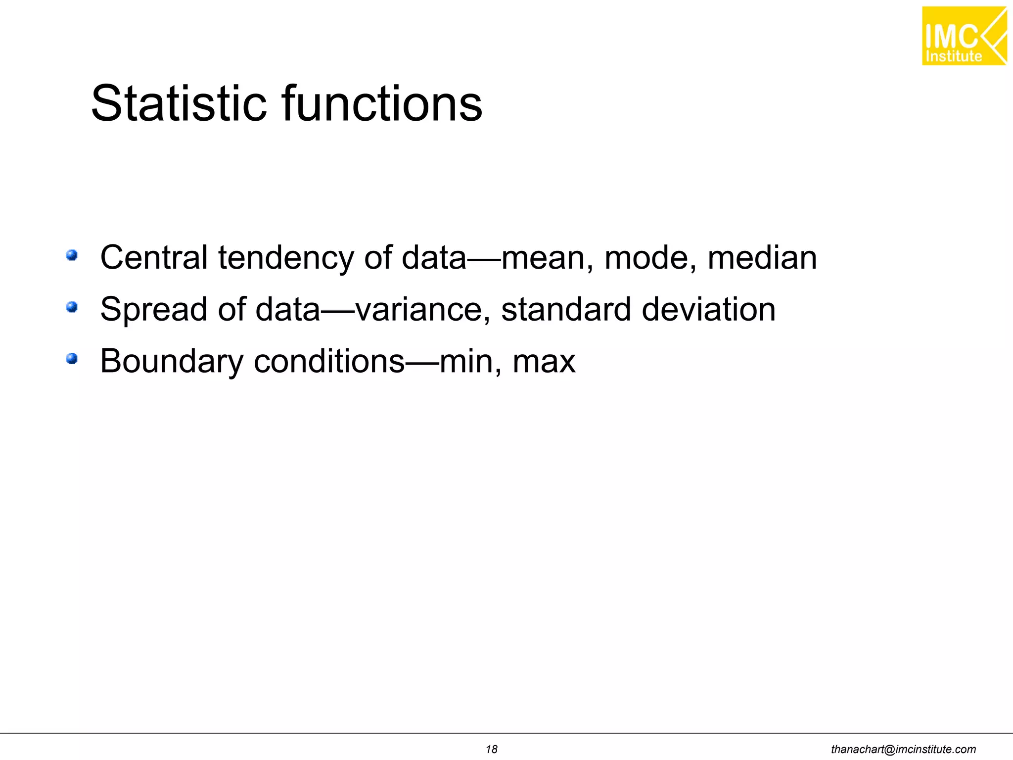 thanachart@imcinstitute.com18
Central tendency of data—mean, mode, median
Spread of data—variance, standard deviation
Boundary conditions—min, max
Statistic functions
 