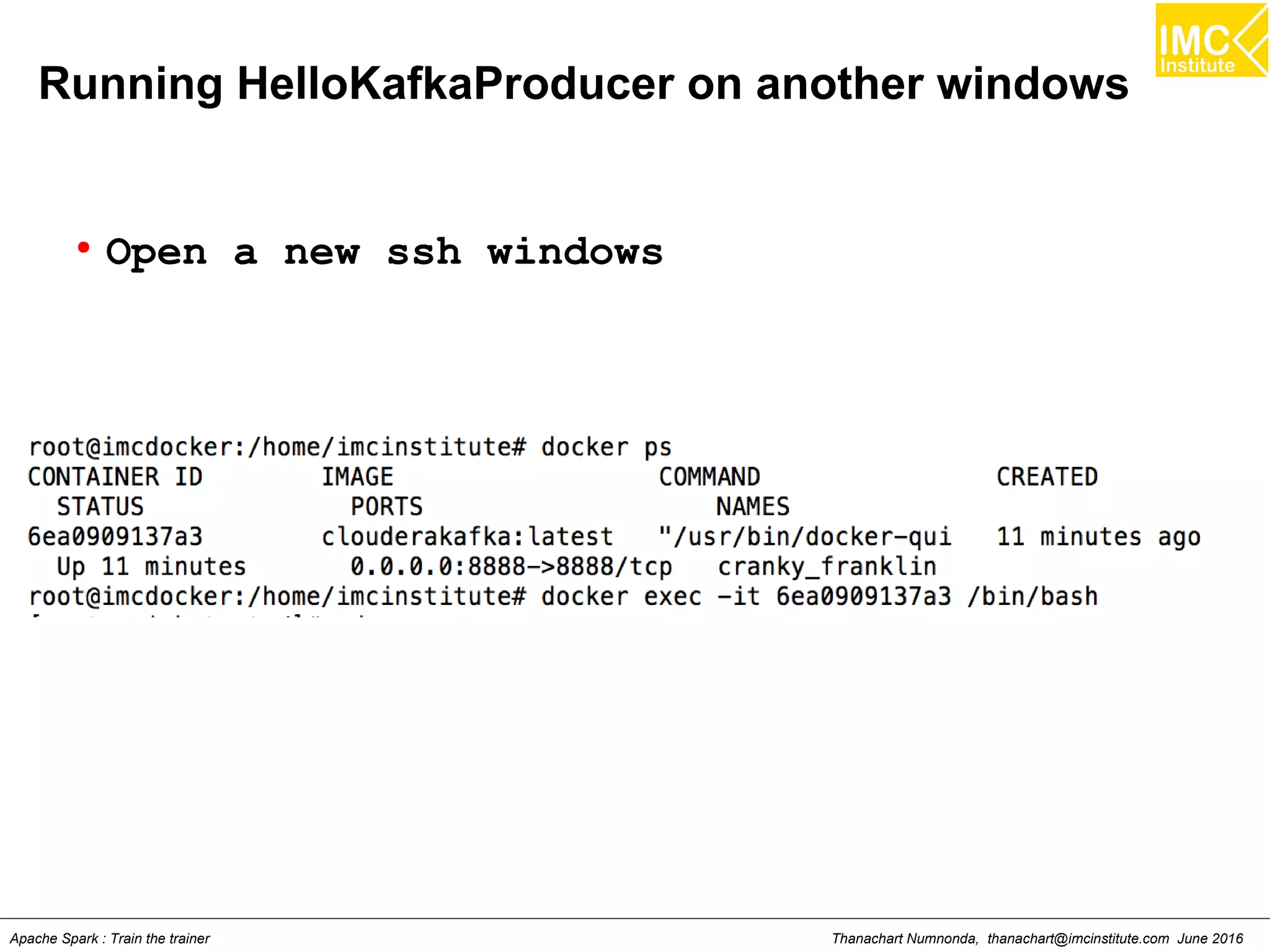 Thanachart Numnonda, thanachart@imcinstitute.com June 2016Apache Spark : Train the trainer
Running HelloKafkaProducer on another windows
●
Open a new ssh windows
 