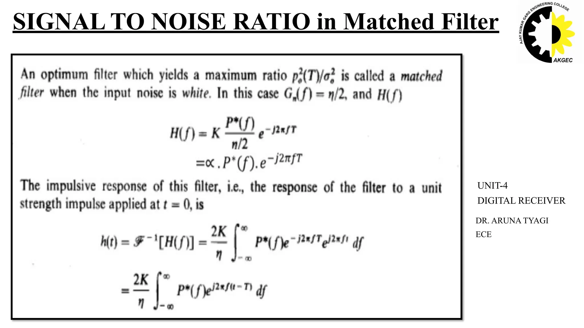 SIGNAL TO NOISE RATIO in Matched Filter
DR. ARUNA TYAGI
ECE
UNIT-4
DIGITAL RECEIVER
 
