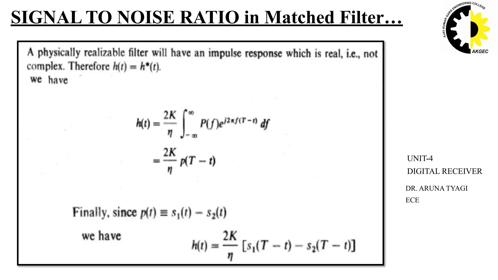 SIGNAL TO NOISE RATIO in Matched Filter…
DR. ARUNA TYAGI
ECE
UNIT-4
DIGITAL RECEIVER
 