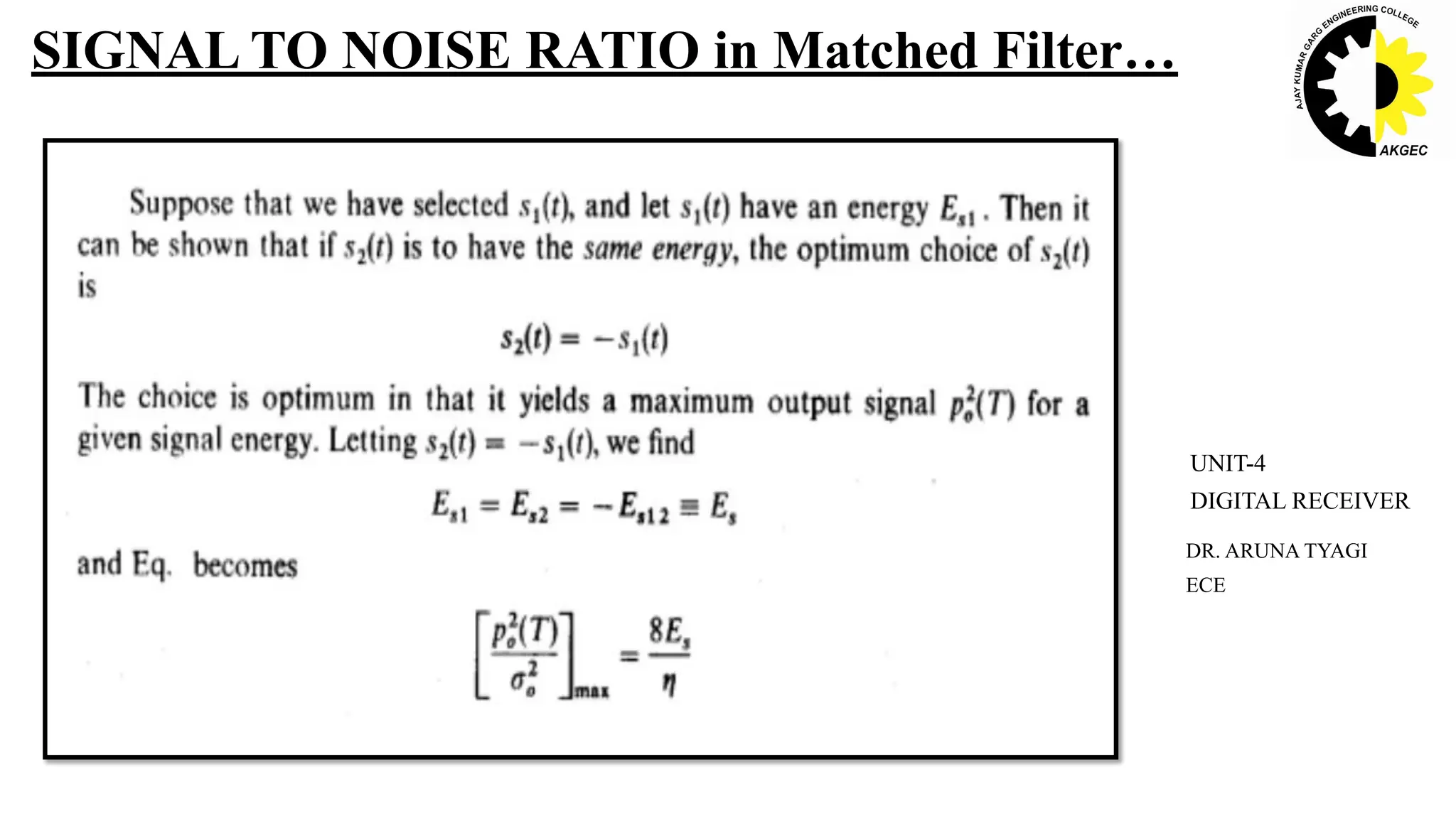 SIGNAL TO NOISE RATIO in Matched Filter…
DR. ARUNA TYAGI
ECE
UNIT-4
DIGITAL RECEIVER
 