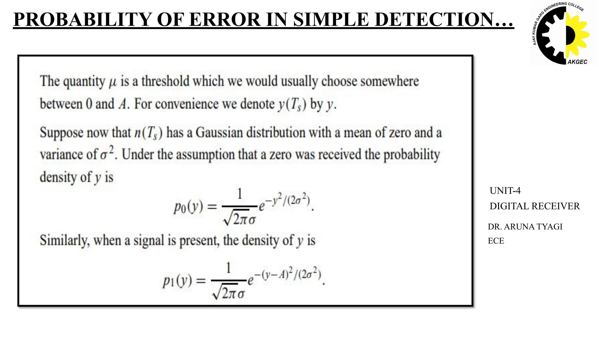 PROBABILITY OF ERROR IN SIMPLE DETECTION…
DR. ARUNA TYAGI
ECE
UNIT-4
DIGITAL RECEIVER
 