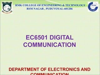 RMK COLLEGE OF ENGINEERING & TECHNOLOGY
RSM NAGAR , PUDUVOYAL-601206
EC6501 DIGITAL
COMMUNICATION
DEPARTMENT OF ELECTRONICS AND
 