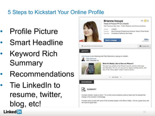 5 Steps to Kickstart Your Online Profile
11
• Profile Picture
• Smart Headline
• Keyword Rich
Summary
• Recommendations
• Tie LinkedIn to
resume, twitter,
blog, etc!
 