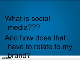 3
What is social
media???
And how does that
have to relate to my
brand?
 