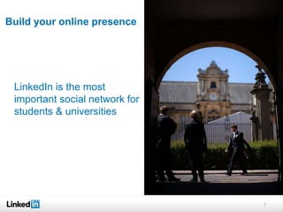 Build your online presence
7
LinkedIn is the most
important social network for
students & universities
7
 
