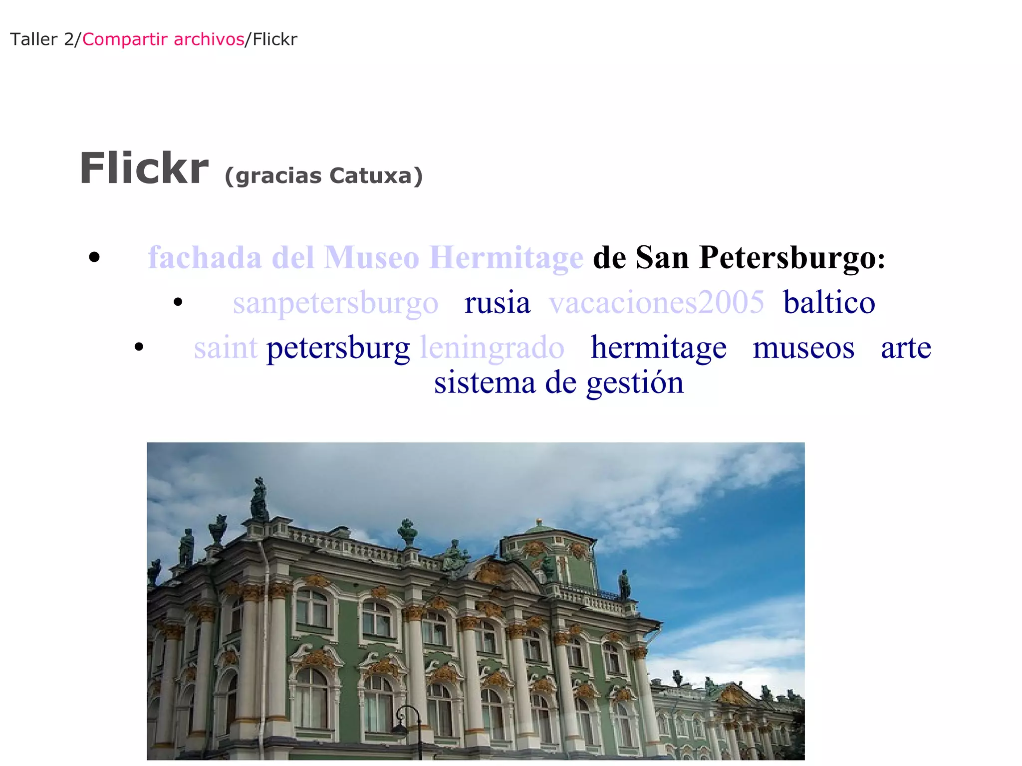 Taller 2/ Compartir archivos /Flickr fachada del Museo  Hermitage  de San Petersburgo : sanpetersburgo      rusia    vacaciones2005     baltico     saint   petersburg   leningrado      hermitage      museos      arte  sistema de gestión   Flickr  (gracias Catuxa) 
