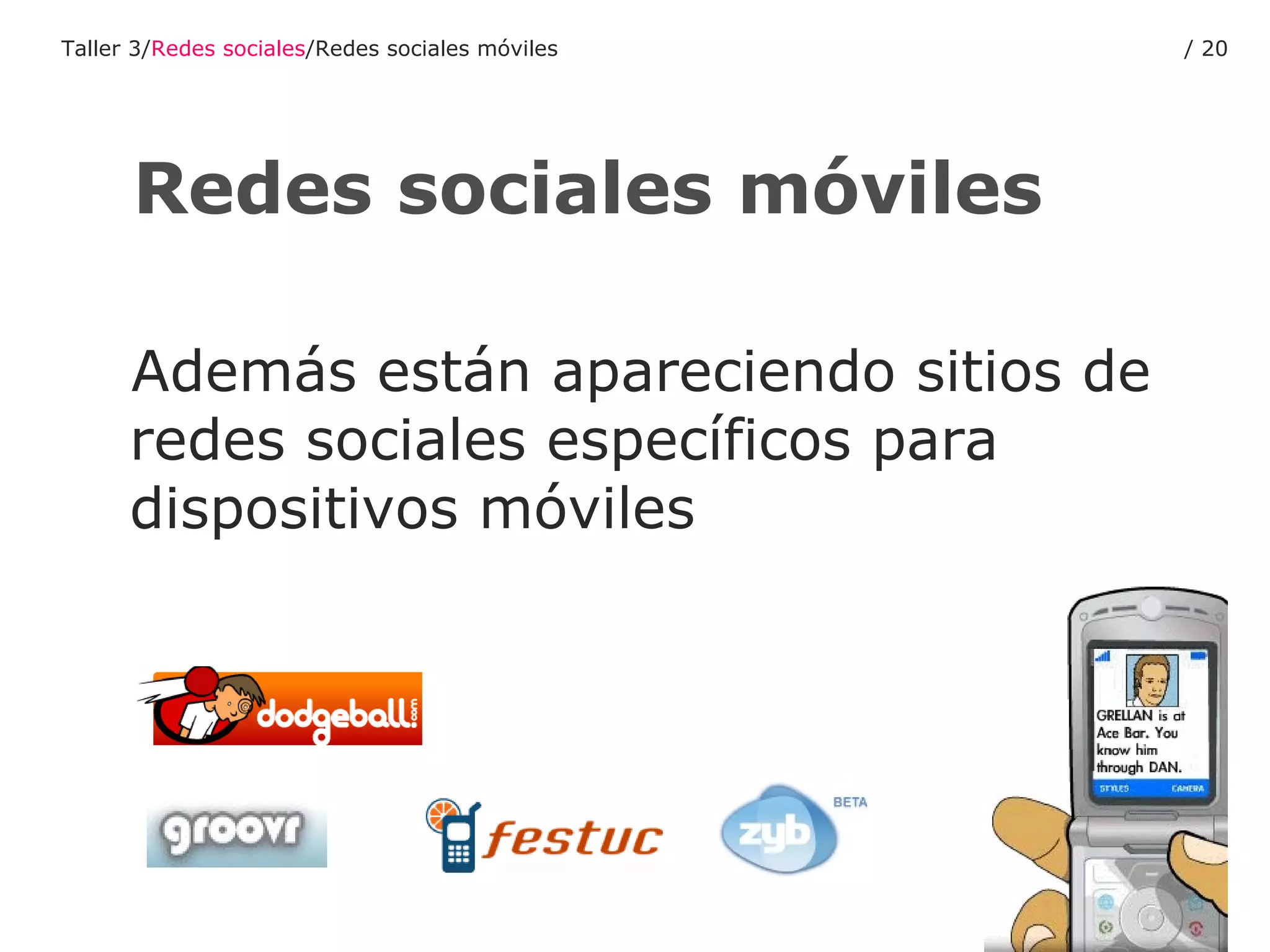 Además están apareciendo sitios de redes sociales específicos para dispositivos móviles Redes sociales móviles Taller 3/ Redes sociales /Redes sociales móviles /  