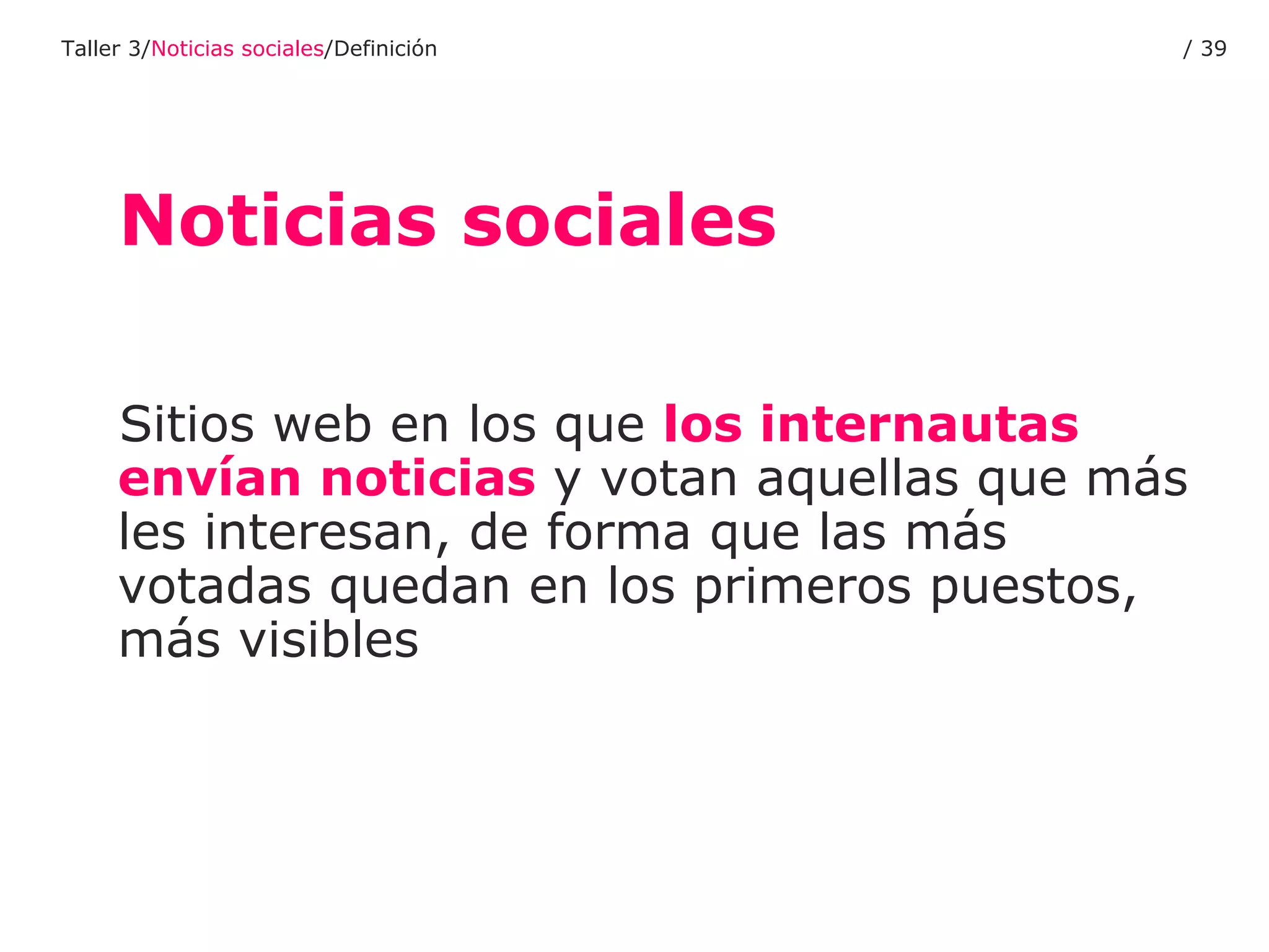 Sitios web en los que  los internautas envían noticias  y votan aquellas que más les interesan, de forma que las más votadas quedan en los primeros puestos, más visibles Noticias sociales Taller 3/ Noticias sociales /Definición /  