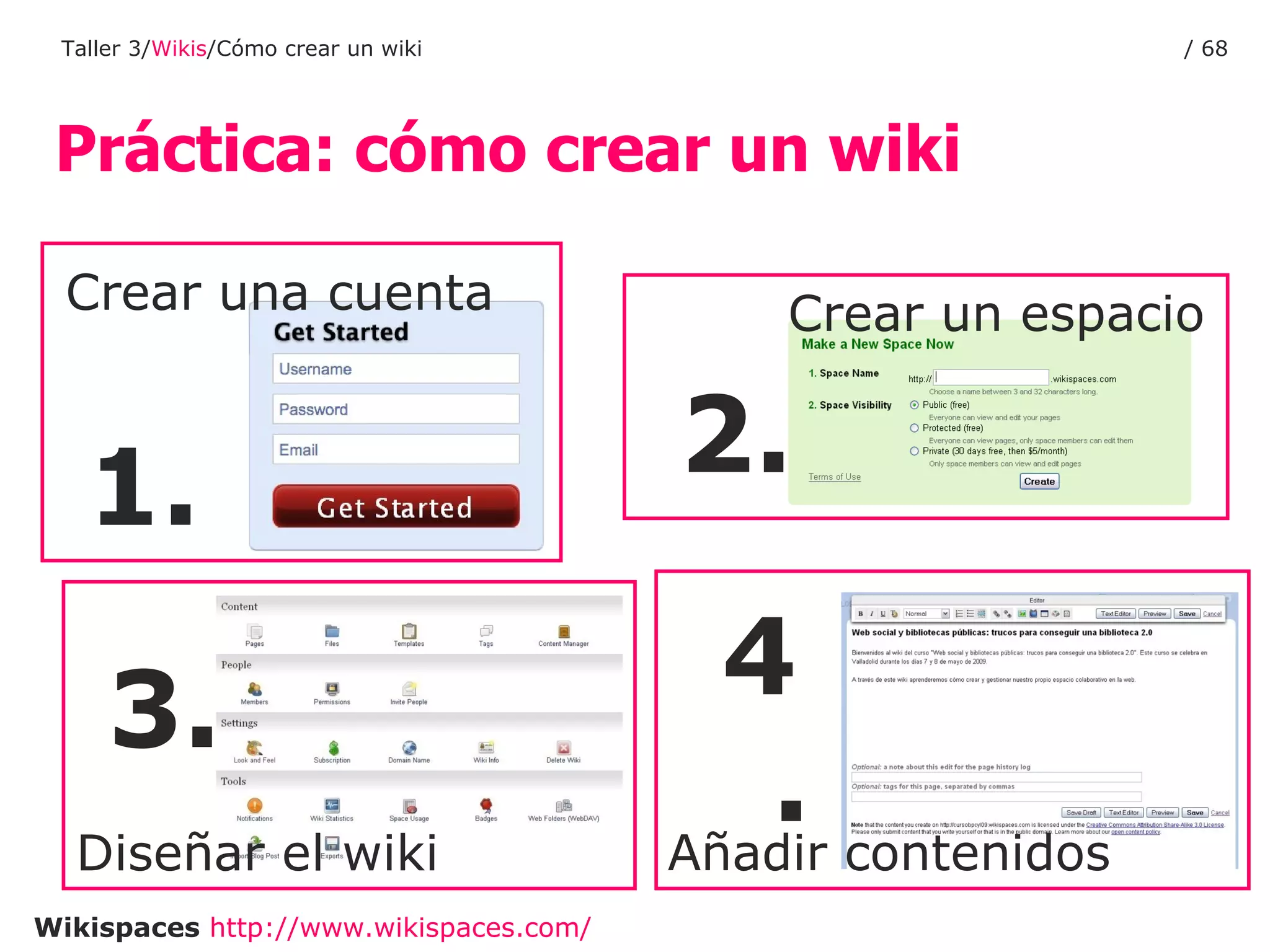 Diseñar el wiki Crear un espacio 1. 3. 2. 4. Wikispaces   http:// www.wikispaces.com / Práctica: cómo crear un wiki Crear una cuenta Añadir contenidos Taller 3/ Wikis /Cómo crear un wiki /  