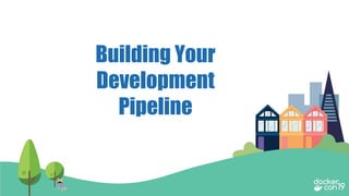 Building Your
Development
Pipeline
 