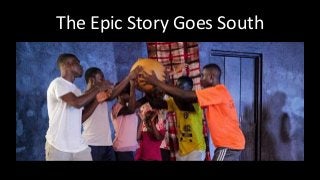 The Epic Story Goes South
 