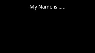My Name is …..
 