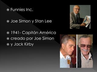 

Funnies Inc.



Joe Simon y Stan Lee

1941- Capitán América
 creado por Joe Simon
 y Jack Kirby


 