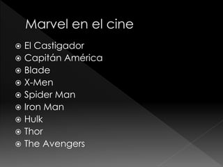 El Castigador
 Capitán América
 Blade
 X-Men
 Spider Man
 Iron Man
 Hulk
 Thor
 The Avengers


 