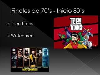 

Teen Titans



Watchmen

 