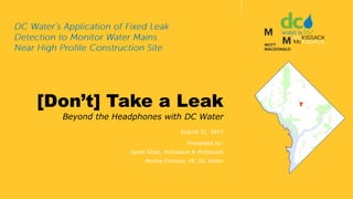 131 August 2017
[Don’t] Take a Leak
Beyond the Headphones with DC Water
August 31, 2017
Presented by:
Sarah Ghali, McKissack & McKissack
Marlee Franzen, PE, DC Water
 