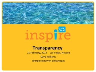 Transparency 21 February, 2012 Las Vegas, Nevada Dave Williams  @explorateurven @dcwvegas 