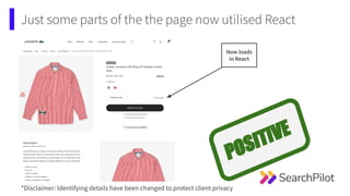 Just some parts of the the page now utilised React
Now loads
in React
POSITIVE
*Disclaimer: Identifying details have been ...