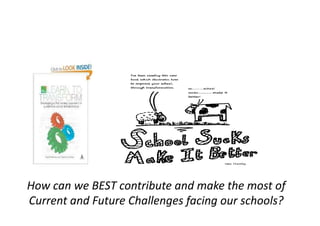 How can we BEST contribute and make the most of  
Current and Future Challenges facing our schools? 
 