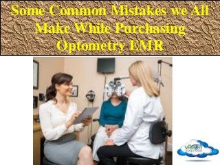 Some Common Mistakes we All
Make While Purchasing
Optometry EMR
 