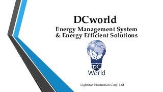 DCworld
Energy Management System
& Energy Efficient Solutions
Lightstar Information Corp. Ltd.
 