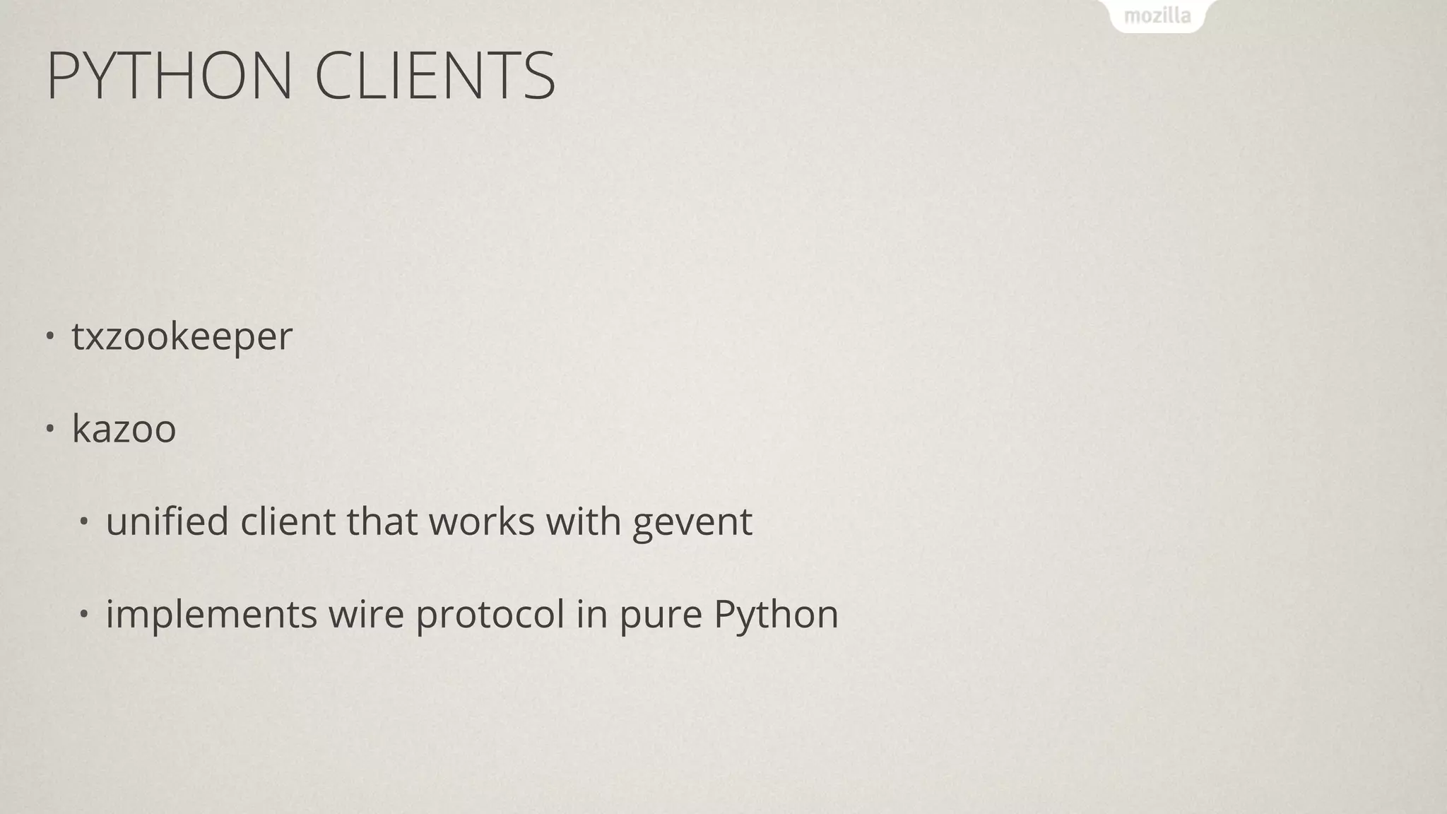 PYTHON CLIENTS
• txzookeeper
• kazoo
• uniﬁed client that works with gevent
• implements wire protocol in pure Python
 