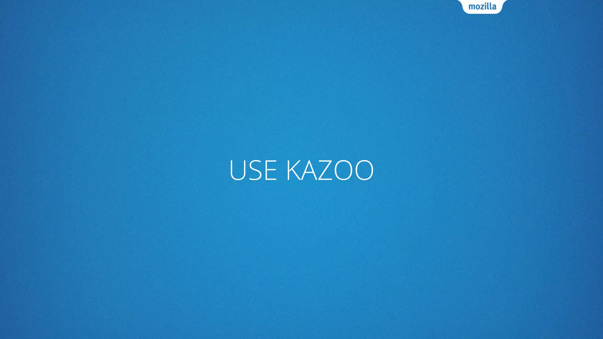 USE KAZOO
 