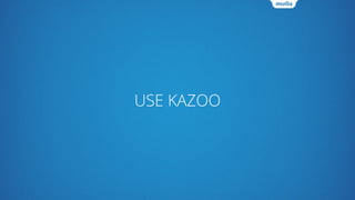 USE KAZOO
 