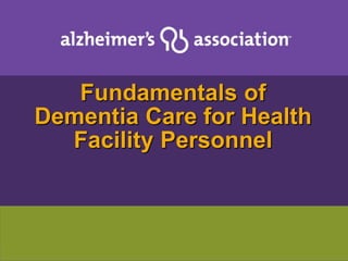 Fundamentals of
Dementia Care for Health
Facility Personnel
 