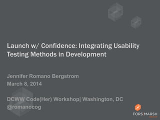 Launch w/ Confidence: Integrating Usability
Testing Methods in Development
Jennifer Romano Bergstrom
April 8, 2014
DCWW Code(Her) Workshop| Washington, DC
@romanocog
 